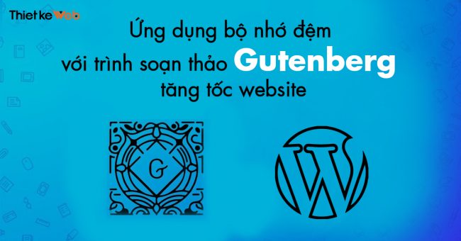 ung-dung-bo-nho-dem-voi-trinh-soan-thao-gutenberg-tang-toc-website